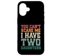 You Can't Scare Me I Have Two Daughters, Funny Mom Dad Carcasa para iPhone 16