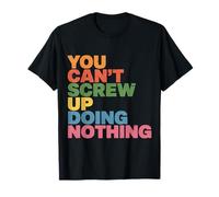 You Can't Screw Up Doing Nothing Lazy Logic Jokes - Camiseta