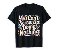 You Can't Screw Up Doing Nothing Lazy Logic Jokes - Camiseta