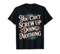 You Can't Screw Up Doing Nothing Lazy Logic Jokes - Camiseta