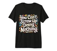 You Can't Screw Up Doing Nothing Lazy Logic Jokes - Camiseta Premium