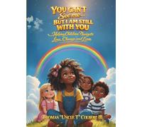YOU CAN'T SEE ME BUT I AM STILL WITH YOU: HELPING CHILDREN NAVIGATE LOSS, CHANGE, AND LOVE