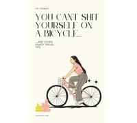 You Can't Shit Yourself on a Bicycle....: ....and other handy travel tips (joloyolo.com)