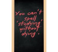 You can't spell 'studying' without 'dying'.: A Funny, Relatable Lined Notebook for Students, Procrastinators, and Overworked Scholars
