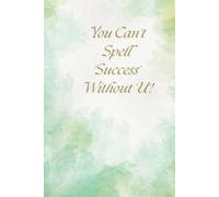 You Can't Spell 'Success' Without 'U'!: Positive Motivational And Inspirational Notebook