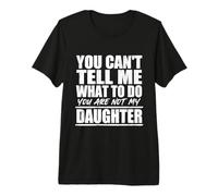 You Cant Tell Me What To Do Not My Daughter Father's Day Camiseta Premium