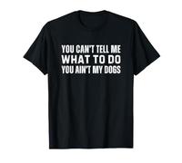 You Can't Tell Me What To Do You Ain't My Dogs Camiseta