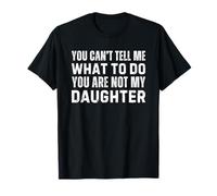You Can't Tell Me What To Do You Are Not My Daughter Camiseta