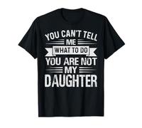 You Can't Tell Me What To Do You Are Not My Daughter Camiseta
