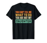 You Can't Tell Me What To Do You Are Not My Daughter Camiseta
