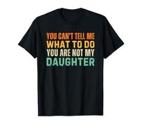 You Can't Tell Me What To Do You Are Not My Daughter Camiseta