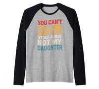 You Can't Tell Me What To Do You Are Not My Daughter Humor Camiseta Manga Raglan