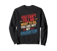 You Can't Tell Me What To Do You Are Not My Daughter Humor Sudadera