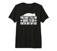 You Can't Tell Me What To Do You'Re Not My Cat Camiseta Premium
