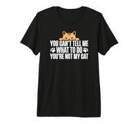 You Can't Tell Me What To Do You'Re Not My Cat Camiseta Premium