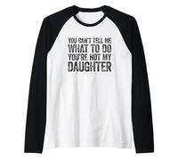 You Can't Tell Me What To Do You'Re Not My Daughter Camiseta Manga Raglan