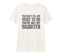 You Can't Tell Me What To Do You'Re Not My Daughter Camiseta Premium