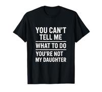 You Can't Tell Me What To Do You'Re Not My Daughter Frase Camiseta