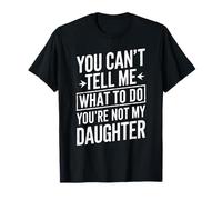 You Cant Tell Me What To Do Youre Not My Daughter Humor Papá Camiseta