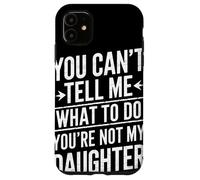 You Cant Tell Me What To Do Youre Not My Daughter Humor Papá Carcasa para iPhone 11