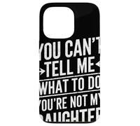 You Cant Tell Me What To Do Youre Not My Daughter Humor Papá Carcasa para iPhone 13 Pro