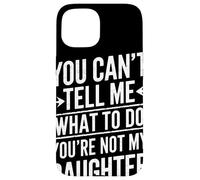 You Cant Tell Me What To Do Youre Not My Daughter Humor Papá Carcasa para iPhone 15