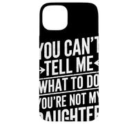 You Cant Tell Me What To Do Youre Not My Daughter Humor Papá Carcasa para iPhone 15 Plus