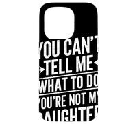 You Cant Tell Me What To Do Youre Not My Daughter Humor Papá Carcasa para iPhone 15 Pro