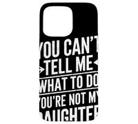 You Cant Tell Me What To Do Youre Not My Daughter Humor Papá Carcasa para iPhone 15 Pro MAX
