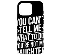 You Cant Tell Me What To Do Youre Not My Daughter Humor Papá Carcasa para iPhone 16 Pro
