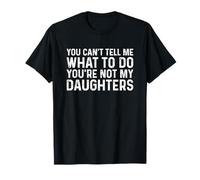 You Can't Tell Me What To Do You'Re Not My Daughters Camiseta