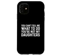 You Can't Tell Me What To Do You'Re Not My Daughters Carcasa para iPhone 11