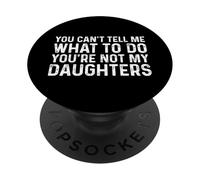 You Can't Tell Me What To Do You'Re Not My Daughters PopSockets PopGrip Adhesivo