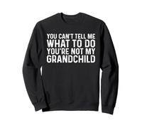 You Can't Tell Me What To Do You'Re Not My Grandchild Sudadera