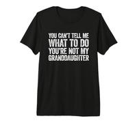 You Can't Tell Me What To Do You'Re Not My Granddaughter Camiseta Premium