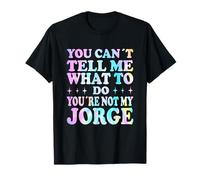 You Can't Tell Me What To Do You'Re Not My Jorge Camiseta