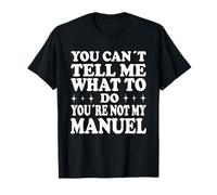 You Can't Tell Me What To Do You'Re Not My Manuel Camiseta