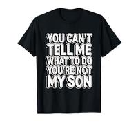 You Can't Tell Me What To Do You'Re Not My Son Camiseta