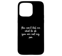 You Can't Tell Me What To Do You're Not My Son Carcasa para iPhone 15 Pro Max