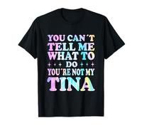 You Can't Tell Me What To Do You'Re Not My Tina Camiseta