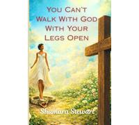 You Can't Walk With God With Your Legs Open