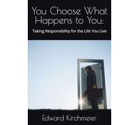 You Choose What Happens to You:: Taking Responsibility for the Life You Live
