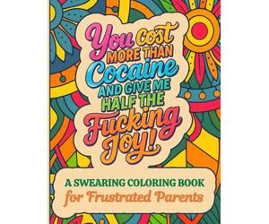 You Cost More Than Cocaine and Give Me Half the Fucking Joy! A Swearing Coloring Book for Frustrated Parents: Easy Mandala Patterns for Stress Relief and Relaxation for Adults