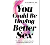 You Could Be Having Better Sex: The Definitive Guide to a Happier, Healthier, and Hotter Sex Life