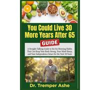 You Could Live 30 More Years After 65: A Straight-Talking Guide to the Six Morning Habits That Can Keep Your Body Strong, Your Mind Sharp, and Your ... the Next 30 Years (Dr. Tremper Health Books)
