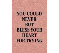 You Could Never-But Bless Your Heart For Trying!