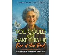 You Could Not Make This Up, Even if You Tried: Book Three of Social Work Memoirs (Memoirs of a Social Worker)