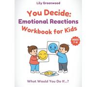 You Decide: Emotional Reactions Workbook for Kids: What Would You Do If…? Real-Life Scenarios to Help Kids Think Before They Choose (Ages 7-11) (You Decide! - Real-Life Thinking Workbooks for Kids)