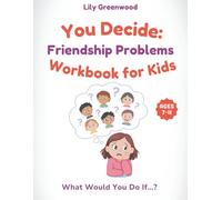 You Decide: Friendship Problems Workbook for Kids: What Would You Do If…? Real-Life Scenarios to Help Kids Think Before They Choose (Ages 7-11) (You Decide! - Real-Life Thinking Workbooks for Kids)