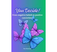 You Decide! - From Negative Beliefs to Positive Convictions: Transform Negative Beliefs into Empowering Mindsets - includes Inner Child Exercise & Decision Checklist